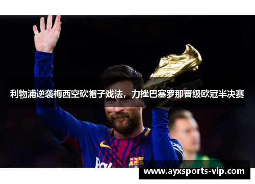 利物浦逆袭梅西空砍帽子戏法，力挫巴塞罗那晋级欧冠半决赛